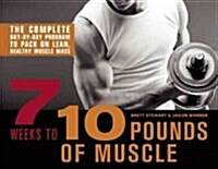 7 Weeks to 10 Pounds of Muscle: The Complete Day-By-Day Program to Pack on Lean, Healthy Muscle Mass (Paperback)