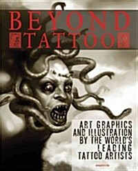 Beyond Tattoo : Art, Graphics and Illustration from the Worlds Leading Tattoo Artists (Hardcover)