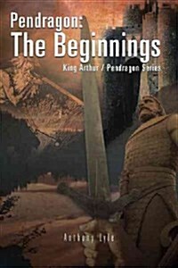 Pendragon: The Beginnings: King Arthur / Pendragon Series (Paperback)