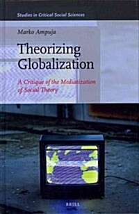 Theorizing Globalization: A Critique of the Mediatization of Social Theory (Hardcover)