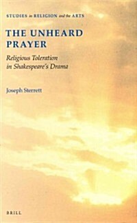 The Unheard Prayer: Religious Toleration in Shakespeares Drama (Hardcover, Approx 229 Pp.)