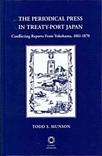 The Periodical Press in Treaty-Port Japan: Conflicting Reports from Yokohama, 1861-1870 (Hardcover)
