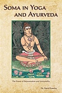 Soma in Yoga and Ayurveda: The Power of Rejuvenation and Immortality (Paperback)