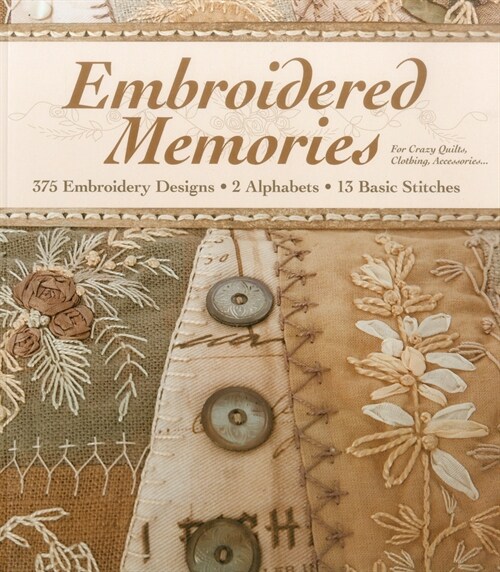 Embroidered Memories: 375 Embroidery Designs - 2 Alphabets - 13 Basic Stitches - For Crazy Quilts, Clothing, Accessories... (Paperback)