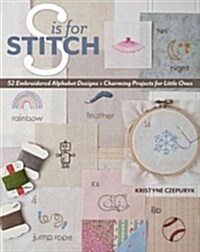 S Is for Stitch: 52 Embroidered Alphabet Designs + Charming Projects for Little Ones (Paperback)