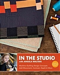 In the Studio with Angela Walters: Machine-Quilting Design Concepts - Add Movement, Contrast, Depth & More (Paperback)