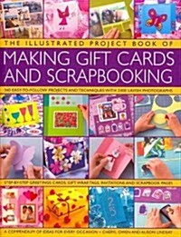 The Illustrated Project Book of Making Gift Cards and Scrapbooking : 360 Easy-to-follow Projects and Techniques with 2300 Lavish Photographs (Paperback)