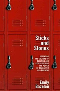 Sticks and Stones: Defeating the Culture of Bullying and Rediscovering the Power of Character and Empathy (Hardcover, New)