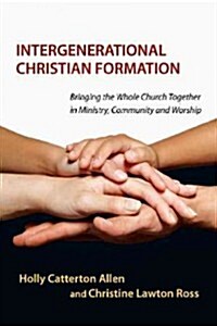 Intergenerational Christian Formation: Bringing the Whole Church Together in Ministry, Community and Worship (Paperback)
