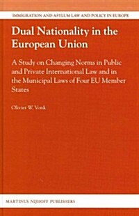 Dual Nationality in the European Union: A Study on Changing Norms in Public and Private International Law and in the Municipal Laws of Four Eu Member (Hardcover)