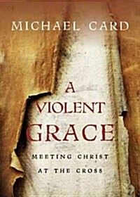 A Violent Grace: Meeting Christ at the Cross (Paperback)