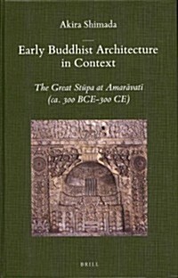 Early Buddhist Architecture in Context: The Great Stūpa at Amarāvatī (CA. 300 Bce-300 Ce) (Hardcover)