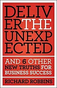 Deliver the Unexpected: And 6 Other New Truths for Business Success (Hardcover)