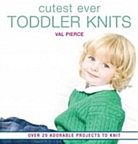 Cutest Ever Toddler Knits: Over 20 Adorable Projects to Knit (Hardcover)
