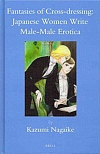 Fantasies of Cross-Dressing: Japanese Women Write Male-Male Erotica (Hardcover)