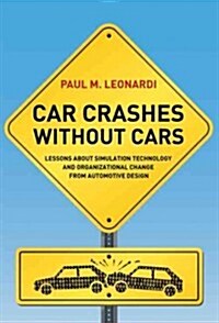 Car Crashes Without Cars: Lessons about Simulation Technology and Organizational Change from Automotive Design (Hardcover)