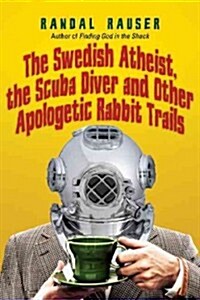 The Swedish Atheist, the Scuba Diver and Other Apologetic Rabbit Trails (Paperback)