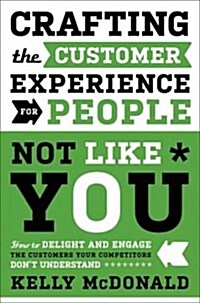Crafting the Customer Experience for People Not Like You: How to Delight and Engage the Customers Your Competitors Dont Understand (Hardcover)