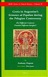 Gratia in Augustines Sermones Ad Populum During the Pelagian Controversy: Do Different Contexts Furnish Different Insights? (Hardcover)