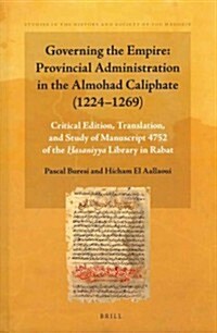 Governing the Empire: Provincial Administration in the Almohad Caliphate (1224-1269): Critical Edition, Translation, and Study of Manuscript 4752 of t (Hardcover)
