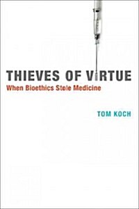 Thieves of Virtue: When Bioethics Stole Medicine (Hardcover)