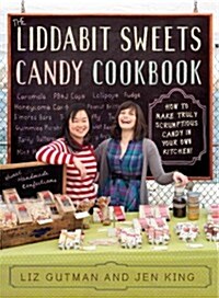 The Liddabit Sweets Candy Cookbook: How to Make Truly Scrumptious Candy in Your Own Kitchen! (Paperback)