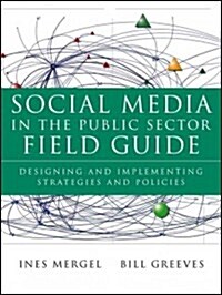 Social Media in the Public Sector Field Guide: Designing and Implementing Strategies and Policies (Paperback)