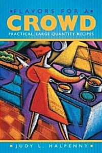 Flavors for a Crowd: Practical, Large Quantity Recipes (Paperback)