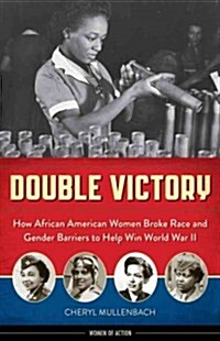 Double Victory : How African American Women Broke Race and Gender Barriers to Help Win World War II (Hardcover)