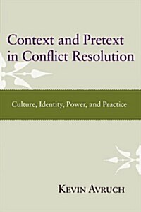 Context and Pretext in Conflict Resolution: Culture, Identity, Power, and Practice (Paperback)