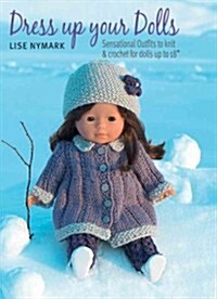 Dress Up Your Dolls : Sensational Outfits to Knit & Crochet for Dolls Up to 18in (Paperback)