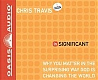 Insignificant (Library Edition): Why You Matter in the Surprising Way God Is Changing the World (Audio CD, Library)