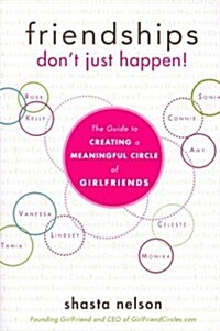 Friendships Dont Just Happen!: The Guide to Creating a Meaningful Circle of Girlfriends (Paperback)