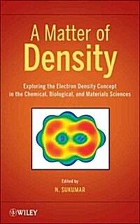 A Matter of Density: Exploring the Electron Density Concept in the Chemical, Biological, and Materials Sciences (Hardcover)