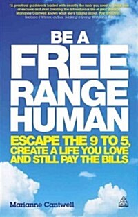 Be a Free Range Human : Escape the 9-5, Create a Life You Love and Still Pay the Bills (Paperback)