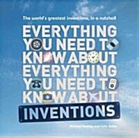 Everything You Need to Know about Inventions: The Worlds Greatest Inventions, in a Nutshell (Paperback)