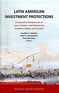 Latin American Investment Protections: Comparative Perspectives on Laws, Treaties, and Disputes for Investors, States and Counsel (Hardcover)