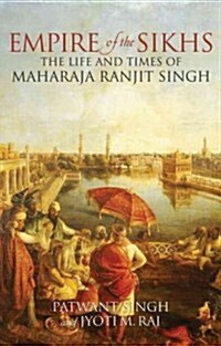 Empire of the Sikhs : The Life and Times of Maharaja Ranjut Singh (Paperback, Revised ed)