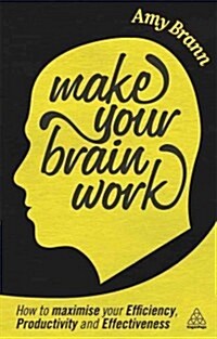 Make Your Brain Work : How to Maximize Your Efficiency, Productivity and Effectiveness (Paperback)