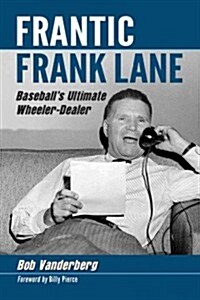 Frantic Frank Lane: Baseballs Ultimate Wheeler-Dealer (Paperback)