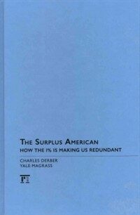 The surplus American : how the 1% is making us redundant