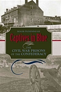 Captives in Blue: The Civil War Prisons of the Confederacy (Hardcover)