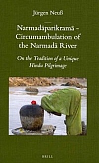 Narmadāparikramā - Circumambulation of the Narmadā River: On the Tradition of a Unique Hindu Pilgrimage (Hardcover)