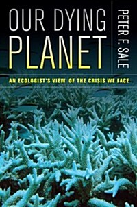 Our Dying Planet: An Ecologists View of the Crisis We Face (Paperback)