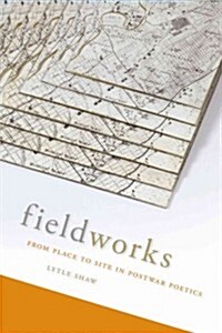 Fieldworks: From Place to Site in Postwar Poetics (Paperback)