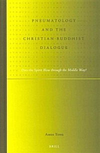Pneumatology and the Christian-Buddhist Dialogue: Does the Spirit Blow Through the Middle Way? (Hardcover)
