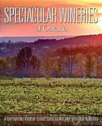 Spectacular Wineries of Ontario: A Captivating Tour of Established, Estate and Boutique Wineries (Hardcover)