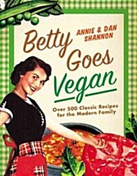 Betty Goes Vegan: 500 Classic Recipes for the Modern Family (Hardcover)