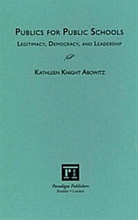 Publics for Public Schools: Legitimacy, Democracy, and Leadership (Hardcover)