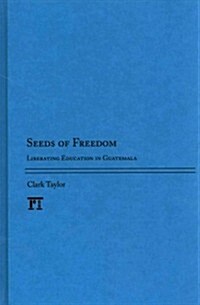 Seeds of Freedom: Liberating Education in Guatemala (Hardcover)